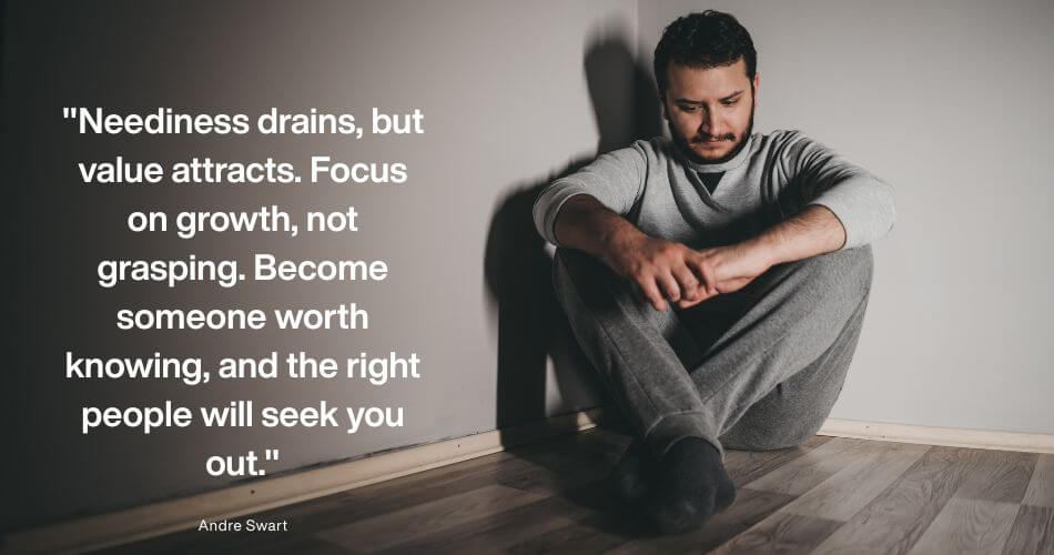 Needy Behavior. Image quote about Why Needy Behavior Repels People